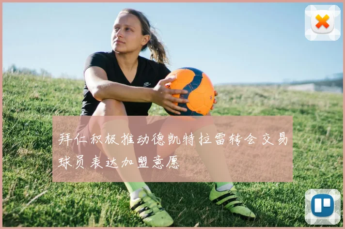 拜仁积极推动德凯特拉雷转会交易球员表达加盟意愿