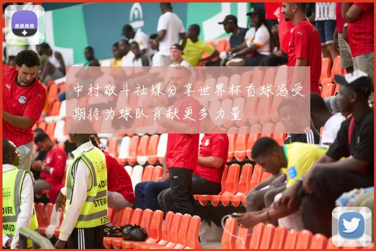 中村敬斗社媒分享世界杯首球感受期待为球队贡献更多力量