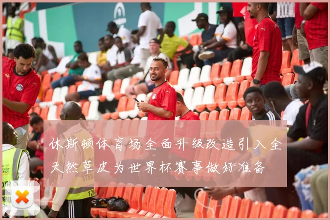休斯顿体育场全面升级改造引入全天然草皮为世界杯赛事做好准备